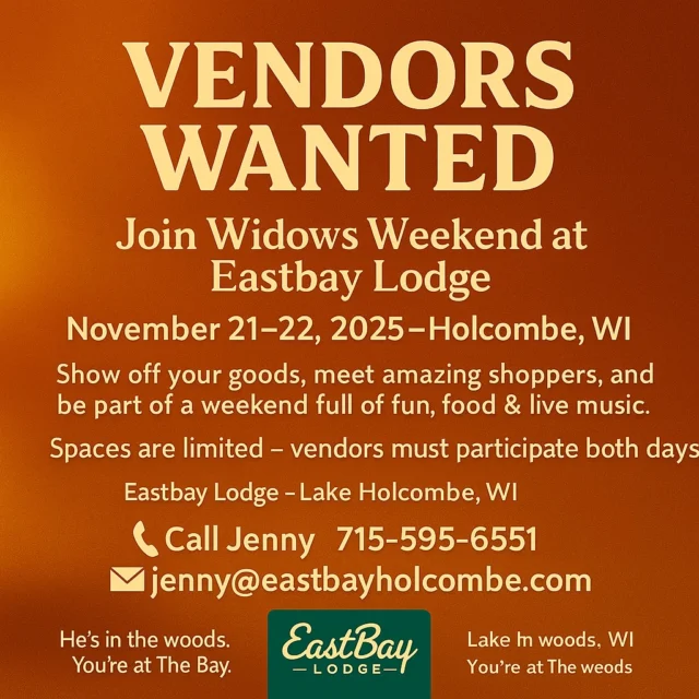 🛍️ VENDORS WANTED – Widows Weekend Takes Over The Bay!
November 21–22, 2025 | Eastbay Lodge – Lake Holcombe, WI

The deer head to the woods… and the ladies take over The Bay. 💋

We’re looking for makers, crafters, boutiques, bakers, and creators to join us for one of the biggest weekends of the year — Widows Weekend at Eastbay Lodge!
Two full days of shopping, food, drinks, and live music as The Bay turns into a full-on festival of fun.

✅ Spaces are limited
✅ Vendors must participate both days
📞 Interested in being a vendor? Contact Jenny at 715-595-6551 or jenny@eastbayholcombe.com

🎉 Want to know what’s happening that weekend?
👉 The full Widows Weekend lineup, music, food, and event info are here:
https://www.facebook.com/share/1EQto3oVqa/

He’s in the woods. You’re at The Bay. 💄