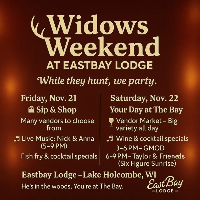 ✨ WIDOWS WEEKEND IS ALMOST HERE — AND IT’S GOING TO BE MASSIVE.
Next Friday & Saturday • Nov 21–22 • Eastbay Lodge
While they hunt… we party.
And next weekend, The Bay becomes the unofficial headquarters of fun in Holcombe.
Two days.
Dozens of vendors.
Live music.
Cocktails.
Fish fry.
Shopping.
And a Saturday night headliner that’s going to blow the doors off.
🔥 FRIDAY – SIP & SHOP (4–9 PM)
🛍️ Many vendors to choose from
🎶 Nick & Anna (5–9 PM) — acoustic, soulful, perfect Friday-night energy
🍸 Fish fry & cocktail specials
Warm, cozy, easy — exactly how Friday night should feel.

🔥 SATURDAY – YOUR DAY AT THE BAY (10 AM–9 PM)
🛍️ Huge vendor market with something for everyone
🍷 Wine & cocktail specials all day
🎶 3–6 PM – GMOD — the good-energy warm-up
🎤 6–9 PM – Taylor & Friends (Six Figure Sunrise)
The MAIN EVENT.
Big vocals. Big range. Big finish.
If you’ve never seen Taylor live, this is the night to change that.
This is our first-ever Widows Weekend, and we’re not dipping a toe in.
We’re going full send.

💛 No blaze orange required. Just show up ready to have fun.
He’s in the woods. You’re at The Bay.
Next weekend — November 21 & 22.
Tag your crew.
Plan your outfits.
This one’s going to be special.