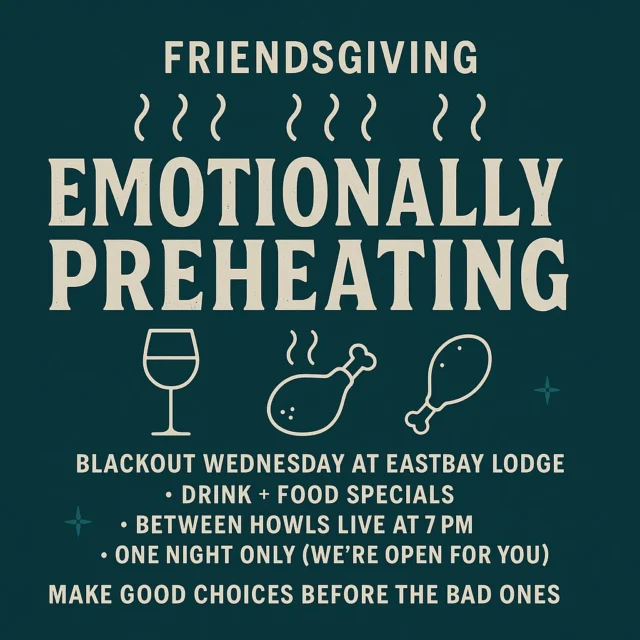 ** OPEN ALERT - 3PM TODAY

Friendsgiving vibes activated. Emotional support cocktails loading.
It’s Blackout Wednesday at Eastbay — aka the annual nationwide attempt to “mentally prepare” before Aunt Linda asks why you’re still single.

RELIEVE YOURSELF:
✨Sports Bar Menu 3-10 PM
✨ Between Howls live at 7PM - Spoiler Alert- They Are Amazing!
✨ One night only (we’re open just for this chaos)
✨ Friendsgiving energy > Family interrogation energy

Bring your friends.
Avoid the feelings.
Let Eastbay handle the preheating.

📍 Eastbay Lodge – Lake Holcombe
Open strictly because you need this more than mashed potatoes need gravy.