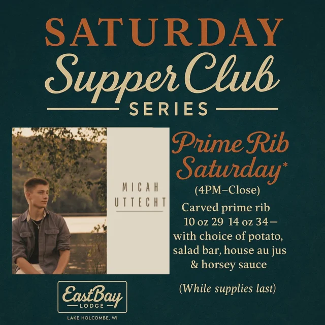 🥩🎶 Saturday Night at the Bay — Supper Club Series

Micah Uttecht LIVE | 5–9 PM

Saturday nights are meant to feel special — the kind where the lights glow a little warmer, the conversations linger, and the music wraps around the room like a good memory in the making.

This week, the one and only Micah Uttecht brings his signature sound to the Supper Club stage — smooth, soulful, and the perfect soundtrack to a Saturday night dinner at Eastbay.

And of course… it’s Prime Rib Saturday.
Slow-roasted, carved to order, and served the way a true Wisconsin supper club should.

🥩 Prime Rib — Served 4PM–Close

Carved prime rib with choice of potato, salad bar, house au jus & horsey sauce.
While supplies last.

10 oz — $29
14 oz — $34

Full menus available.
Live music. Prime rib. The Supper Club Series.
Saturday nights don’t get better than this.
