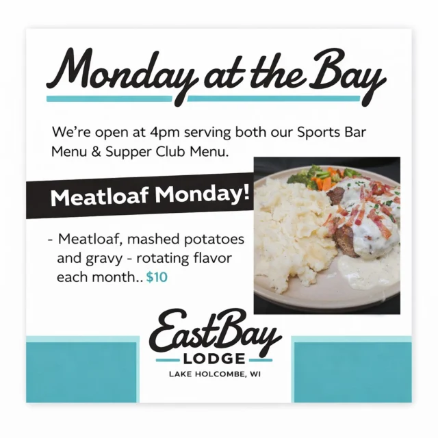 Mondays at the Bay are a little quieter.
We’re okay with that.

Doors open at 4 PM tonight serving both the Sports Bar and Supper Club menus, plus Meatloaf Monday — meatloaf, mashed potatoes, gravy, rotating flavor each month… $10.

Easy dinner. No rush.
Just the Bay doing its thing.

And if you’re planning ahead —
scroll through for a look at what’s coming the rest of the week.
Locals Night, Fish Fry Friday, Prime Rib Saturday… it’s all on deck.

See you at the Bay