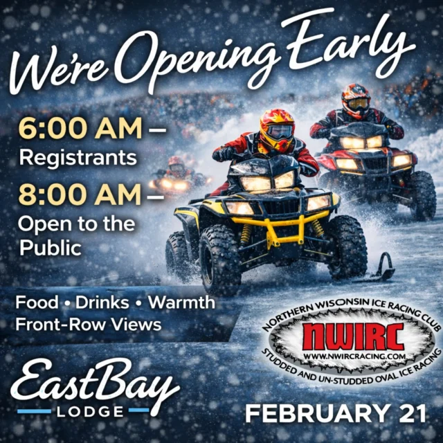 ❄️🏁 THIS SATURDAY — WINTER ROARS AT THE BAY 🏁❄️

NORTHERN WISCONSIN ICE RACING
Presented in partnership with the Northern Wisconsin Ice Racing Club

Hosted on the frozen shores of Eastbay Lodge on Lake Holcombe

It all happens February 21 — and it’s an ALL-DAY winter experience.

🕗 8AM – Fast-serve breakfast begins
🛠 Practice runs – BEFORE racing (come early and feel the ice shake)
🏁 11AM – Official racing starts
🕚 11AM – Casual menu available
🕓 4PM – Supper Club service begins
🏆 Awards ceremony after final heats

🔥 Don’t miss the practice runs — this is where engines warm up, studs bite the ice, and the day really starts building energy before the green flag drops at 11.

WHAT TO EXPECT:
• Studded & un-studded quad ATV oval racing
• Competitive heats throughout the day
• Spectator-friendly viewing
• Warm Sports Lounge with front-row views
• Tiki Bar pouring your favorite adult beverages
• Full food & bar service all day

Dress warm. Come early. Stay for the awards.

Winter doesn’t sit quietly at the Bay.
It shows up loud. ❄️🏁