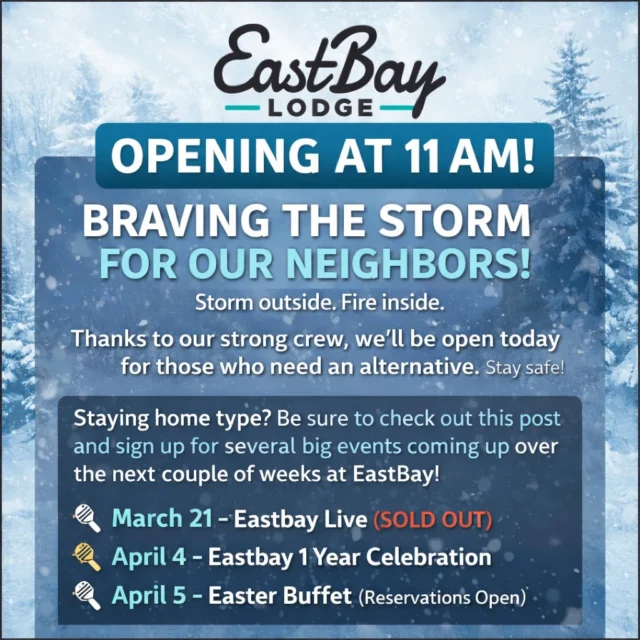 The Eastbay spirit is alive and well today.

A major snowstorm is rolling through the Northwoods, and we couldn’t be more grateful for the crew members who stepped up and said, “Let’s open the doors.” Because of them, Eastbay Lodge will open today at 11 AM.

If you’re nearby and the roads allow it safely, our doors are open for you.

We’ll be running with a smaller crew today, but the fire will be on, the food will be hot, and the stories will get better the longer the snow keeps falling. Days like this bring out the best kind of Northwoods conversations — the ones that start with “Remember that storm back in…”

If you need a place to gather, warm up, or ride out the weather for a bit, Eastbay is here.

If you’re the stay-home-by-the-fire type today, here’s what’s coming up at the Bay:

🎤 Eastbay Live – March 21 (SOLD OUT)
Our first-ever vocal competition is officially sold out and happening this weekend. The room will be packed and the energy will be incredible.

🎉 Eastbay Lodge One-Year Anniversary – April 4
One year ago we opened the doors not knowing exactly what Eastbay would become — but believing this lake deserved a place to gather again.

And you showed up.

So we’re celebrating the only way Eastbay knows how: together.

🎸 Chris Kroeze – Live at 7 PM
Community concert in the Event Center.

🍽 Supper Club Dining Available
Reserve dinner here:
https://www.eastbayholcombe.com/reservations/

🐰 Easter Buffet – April 5

Our Easter Buffet is filling fast and has quickly become one of the most popular family gatherings of the year at Eastbay.

Carved ham, roasted turkey, brunch favorites, desserts, and family fun including an Easter Egg Hunt and photos with the Easter Bunny.

Adults $29.95 | Kids $14.95 | Under 5 Free

⚠️ Reservations required — this is not a walk-in buffet.

Reserve here:
https://www.eastbayholcombe.com/easter/

For today though, the message is simple:

Storm outside. Fire inside.

If you can make it safely, we’d love to see you