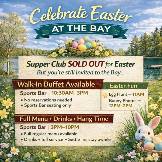 Easter means something. It always has.
It’s family. It’s tradition.
It’s one of those days you’re supposed to slow down… sit a little longer… stay a little later.

And yeah—if we’re being honest—
it should feel better than dry ham and folding chairs.

Our Supper Club is officially SOLD OUT for Easter.
But don’t get it twisted…

The Bay is still wide open.

🍽️ Walk-in buffet available (Sports Bar only) 10:30AM–3PM
🐰 Egg hunt at 11AM
📸 Bunny photos 12–2PM

And when the buffet wraps—

🍔 Full menu, drinks, and hang time from 3PM–9PM

So whether you’re starting your day with us…
or rolling in later to settle in…

This is still where Easter happens.

Because if you’re going to do Easter…
you might as well do it right.
