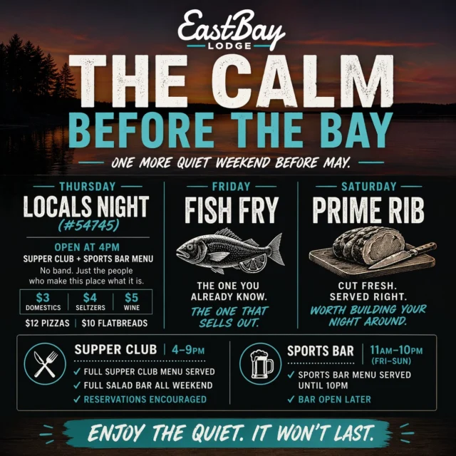 You can feel it, can’t you?
Something’s starting to build at Eastbay.
We’re right on the edge of May… and around here, that’s when everything starts to come back to life.
But before we flip the switch into full summer mode…
👉 one more weekend to get in, settle in, and enjoy the Bay the way it was meant to be.
• Thursday Locals Night (#54745) — no band, just the people who make this place what it is
• Friday Fish Fry — the one that sells out for a reason
• Saturday Prime Rib — carved right, worth building your night around
• Full supper club menu + salad bar all weekend (4–9PM)
• Sports bar rolling Friday–Sunday starting at 11AM
This is the weekend you stay a little longer.
Have one more drink.
Actually enjoy it.
Because May?
That’s when things start stacking up.
Summer hours return May 11.
And between now and then…
Major announcements are coming over the next week.
Keep your eyes on our events page… there might be an Easter egg or two 👀
👉 https://www.eastbayholcombe.com/events
Reservations for supper club encouraged:
👉 https://www.eastbayholcombe.com/reservations
Get in now.
We’re about to turn it up.