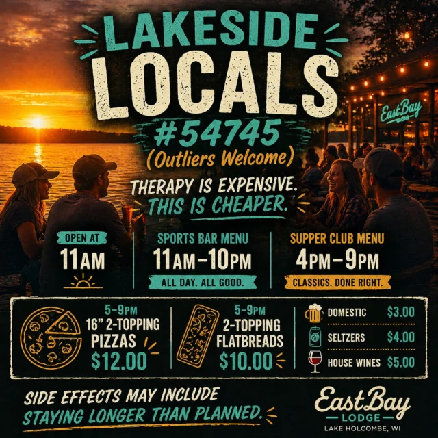 Therapy is expensive…
this is cheaper.

Lakeside Locals #54745
(Outliers welcome)

Late week, cold drinks, good people, and zero expectations.

Open at 11AM
Sports bar menu all day (11–10)
Supper club menu 4–9

5–9PM:
16” two-topping pizzas — $12
Two-topping flatbreads — $10

$3 domestics
$4 seltzers
$5 house wines

Side effects may include staying longer than planned.