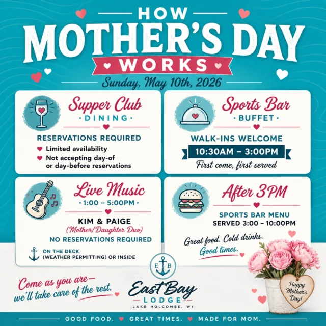 🌸 MOTHER’S DAY AT EASTBAY

This one’s about her.

Brunch, buffet, live music—and a table full of family without anyone doing the cooking.

🥂 Complimentary mimosa for Mom
🌸 Flowers for Mom
📸 Time together (we’ll help capture it)
🎶 Live music with Kim & Paige (1–5PM)

👇 HERE’S HOW SUNDAY WORKS

🍽️ Sports Bar Mother’s Day Buffet
Walk-ins welcome
10:30AM – 3:00PM
First come, first served

👉 Come early, grab your table, and settle in

🥂 Supper Club Dining
Fully reserved for the day

🎶 Live Music | 1:00–5:00PM
Kim & Paige (Mother/Daughter Duo)

👉 No reservations required
👉 On the deck (weather permitting) or inside

🍔 After 3PM
Sports Bar menu served 3–10PM

No reservations? No problem.

We built this day so you can still show up, get a great meal, and take care of Mom the right way.

See you Sunday. Let’s make it special. 💐