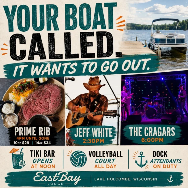 Your boat called.

It wants to go out.

And honestly, it makes a pretty convincing argument.

🥩 Prime Rib starts at 4PM
10oz • $29
14oz • $34
(While supplies last)

🎵 Jeff White • 2:30PM

🎵 The Cragars • 6PM

🍹 Tiki Bar opens at Noon

🏐 Full Volleyball Court

⚓ Dock Attendants on Duty

🍺 Eastbay After Dock
Lake Holcombe's Happy Hour After Dark
9PM–11PM

The forecast says summer.

The lake says go.

Your boat already voted.

Reserve your table:
https://www.eastbayholcombe.com/reservations/

📍 EastBay Lodge – Lake Holcombe, WI