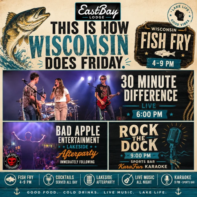HOLY FISH FRY, FRIDAY.

Seriously...

How did we manage to pack a Wisconsin Fish Fry and THREE live entertainment experiences into one Friday?

Only at Eastbay.

🐟 WISCONSIN FISH FRY | 4:00–9:00 PM

Beer-battered Walleye or broiled/beer-battered Cod, served with potato, slaw, lemon & tartar.

$15
Add our Salad Bar for $4.95.

That's your dinner.

Now the fun begins...

🎸 30 MINUTE DIFFERENCE | 6:00 PM

These ridiculously talented young musicians absolutely blew the crowd away the last time they were here. They're back by popular demand, and if you missed them the first time...don't make that mistake twice.

🌴 BAD APPLE ENTERTAINMENT | Lakeside Afterparty

When the band takes a bow, the night is just getting started. Bad Apple keeps the energy rolling lakeside with the mashups, remixes, and summer anthems that had the Tiki rocking and your feet moving just last weekend.

🎤 ROCK THE DOCK | 9:00 PM | Sports Bar

Still not ready to call it a night?

Head inside for KaraFun Karaoke, where the legends of the bay have been known to deliver unforgettable performances...some for all the right reasons. 🍻

One Friday.

One Fish Fry.

Three completely different entertainment experiences.

Cold drinks. Great food. Live music. Lake life.

This is how Wisconsin does Friday.

The lake feels good.