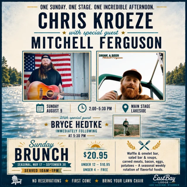 🌊 THIS SUNDAY AT EASTBAY LODGE

One Sunday. One Stage. One Incredible Afternoon.

If you're looking for the perfect way to spend your Sunday on Lake Holcombe, this is it.

This Sunday, August 9, Eastbay Lodge is proud to welcome Chris Kroeze and Mitchell Ferguson for one unforgettable afternoon of live music on our lakeside stage.

🎤 Chris Kroeze, nationally recognized recording artist and finalist on NBC's The Voice, has become one of Wisconsin's most respected performers. Known for his incredible vocals, authentic style, and unforgettable live shows, Chris always delivers a performance that leaves the crowd wanting more.

🎸 Joining Chris is special guest Mitchell Ferguson, an emerging country artist with Texas roots, authentic songwriting, and a sound that's earning fans across the country. Together, Chris and Mitchell will share one stage for a rare afternoon of live music you won't want to miss.

🎶 LIVE MUSIC
📅 Sunday, August 9
🕑 2:00 PM – 5:30 PM
📍 Main Stage • Lakeside

When the main performance wraps, Bryce Hedtke keeps the music going with a special after-show performance beginning around 5:30 PM, making this one incredible Sunday from start to finish.

Before the music...

🥞 Sunday Brunch
🕙 10:00 AM – 1:00 PM

Start your Sunday with our popular brunch featuring a waffle and omelet bar, carved meats, bacon, eggs, potatoes, soups, salad bar, and a rotating selection of seasonal favorites.

🍽️ Adults — $20.95
👧 Under 12 — $10.95
👶 Under 4 — Free

No tickets.

No reservations.

First come.

Bring your lawn chair, gather your friends and family, and spend your Sunday exactly where it belongs—on the shores of Lake Holcombe with incredible food, cold drinks, and one of the best live music lineups of the summer.

We'll see you this Sunday at the Bay.

🌊 The lake feels good.