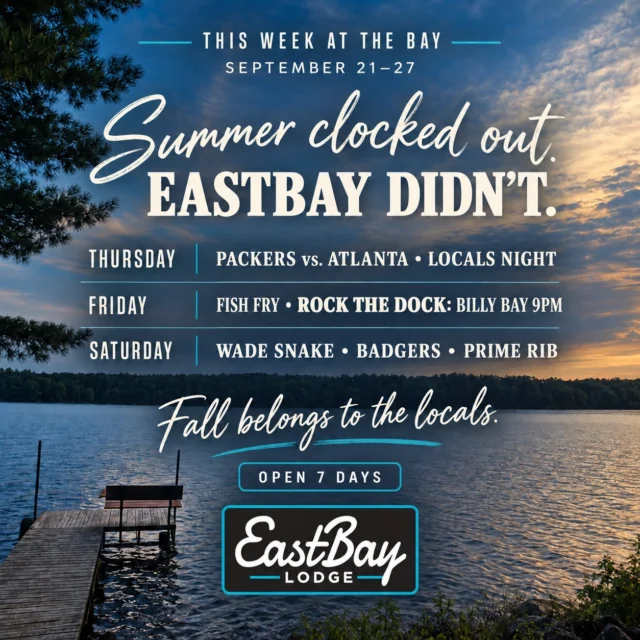 𝗦𝗨𝗠𝗠𝗘𝗥 𝗖𝗟𝗢𝗖𝗞𝗘𝗗 𝗢𝗨𝗧. 𝗘𝗔𝗦𝗧𝗕𝗔𝗬 𝗗𝗜𝗗𝗡’𝗧.

The summer crowd may be thinning out, but we’re still open seven days a week—and this weekend belongs to the locals.

🏈 𝗧𝗛𝗨𝗥𝗦𝗗𝗔𝗬 | 𝗣𝗔𝗖𝗞𝗘𝗥𝗦 + 𝗟𝗢𝗖𝗔𝗟𝗦 𝗡𝗜𝗚𝗛𝗧

Green Bay hosts Atlanta at 7:15 PM in the Sports Lounge—and #54745 Locals Night is along for the ride.

Locals Night Specials:
• $12 two-topping 16" pizzas
• $10 two-topping flatbreads
• $3 domestics
• $4 seltzers
• $5 house wines

Packers Game Day:
• 2-for-1 drinks for the hour before kickoff
• Five domestic beers for $15 all game
• House shot after every Packers touchdown
• Roll Pack Roll—a new special every quarter
• The Big Packer Board with weekly payouts
• Bay’s Packer Punch Cards

🎤 𝗙𝗥𝗜𝗗𝗔𝗬 | 𝗙𝗜𝗦𝗛 𝗙𝗥𝗬 + 𝗥𝗢𝗖𝗞 𝗧𝗛𝗘 𝗗𝗢𝗖𝗞

Our famous Friday Fish Fry is served from 4–9 PM.

Beer-battered walleye or broiled/beer-battered cod with potato, slaw, lemon and tartar—$15. Add the salad bar for $4.95.

Then, at 9 PM, Bill dusts off his former DJ life and introduces Lake Holcombe to his karaoke alter ego:

𝗕𝗜𝗟𝗟𝗬 𝗕𝗔𝗬.

The man. The myth. The questionable set list.

One night only. Pick your song, bring your people and Rock the Dock.

🦡 𝗦𝗔𝗧𝗨𝗥𝗗𝗔𝗬 | 𝗔 𝗙𝗨𝗟𝗟 𝗪𝗜𝗦𝗖𝗢𝗡𝗦𝗜𝗡 𝗦𝗔𝗧𝗨𝗥𝗗𝗔𝗬

Wade Snake kicks things off live from 1–4 PM with acoustic rock, country, alternative favorites and originals.

At 4 PM, we roll directly into Wisconsin at Penn State in the Sports Bar—and start carving prime rib in the Supper Club.

Prime Rib:
• 10 oz. — $29
• 14 oz. — $34
• Choice of potato, salad bar, house au jus and horsey sauce
• Available while supplies last

Live music. Badger football. Prime rib. Cold drinks. One full Wisconsin Saturday at the Bay.

𝗙𝗔𝗟𝗟 𝗕𝗘𝗟𝗢𝗡𝗚𝗦 𝗧𝗢 𝗧𝗛𝗘 𝗟𝗢𝗖𝗔𝗟𝗦.
📍 Eastbay Lodge | Lake Holcombe, Wisconsin