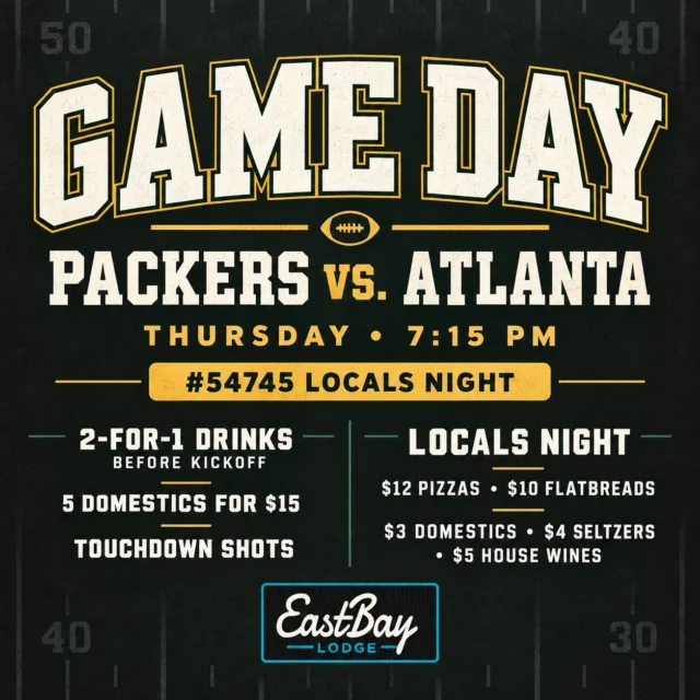 𝗧𝗛𝗨𝗥𝗦𝗗𝗔𝗬 𝗡𝗜𝗚𝗛𝗧: 𝗣𝗔𝗖𝗞𝗘𝗥𝗦 + 𝗟𝗢𝗖𝗔𝗟𝗦 𝗡𝗜𝗚𝗛𝗧 🏈

The Packers host Atlanta tomorrow night at 7:15—and we’re stacking game night with every #54745 Locals Night special.

𝗣𝗔𝗖𝗞𝗘𝗥𝗦 𝗚𝗔𝗠𝗘 𝗗𝗔𝗬:

🟢 2-for-1 drinks for the hour before kickoff
🟡 Five domestic beers for $15 throughout the game
🟢 A house shot after every Packers touchdown
🟡 Roll Pack Roll—a new special every quarter
🟢 The Big Packer Board with weekly payouts
🟡 Bay’s Packer Punch Cards

𝗟𝗢𝗖𝗔𝗟𝗦 𝗡𝗜𝗚𝗛𝗧 𝗦𝗣𝗘𝗖𝗜𝗔𝗟𝗦:

🍕 $12 two-topping 16" pizzas
🍕 $10 two-topping flatbreads
🍺 $3 domestics
🥤 $4 seltzers
🍷 $5 house wines

Come early, grab your table and take advantage of the 2-for-1 hour before kickoff.

Packers. Locals Night. Thursday night in the Eastbay Sports Lounge.

𝗞𝗶𝗰𝗸𝗼𝗳𝗳: 𝟳:𝟭𝟱 𝗣𝗠
𝗥𝗼𝗹𝗹 𝗣𝗮𝗰𝗸 𝗥𝗼𝗹𝗹! 🟢🟡