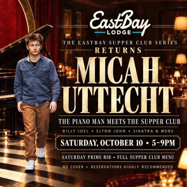 🎹🥩 THE PIANO MAN MEETS THE SUPPER CLUB.

Saturday, October 10, the Eastbay Supper Club Series returns—and we’re bringing back one of the most beloved performers in Eastbay history.

Micah Uttecht, the extraordinarily talented front man of Resonate, takes his place at the keyboard from 5–9PM for an evening of supper-club classics.

Billy Joel. Elton John. Sinatra. And the songs that somehow sound even better with a cocktail in your hand and prime rib on the table.

Our Saturday Prime Rib Special will be served from 4PM until it’s gone:

🥩 10 oz. Prime Rib — $29
🥩 14 oz. Prime Rib — $34

Both are served with your choice of potato, salad bar, house au jus and horsey sauce. Our full Eastbay Supper Club menu will also be available throughout the evening.

There is no cover—just dinner, cocktails and one remarkably talented musician.

This is one of only a limited number of Supper Club Series evenings this season. Seating is limited, and reservations are HIGHLY recommended.

Reserve your table here:
https://www.eastbayholcombe.com/reservations/

Saturday, October 10
Micah Uttecht • Live 5–9PM
Eastbay Lodge Supper Club