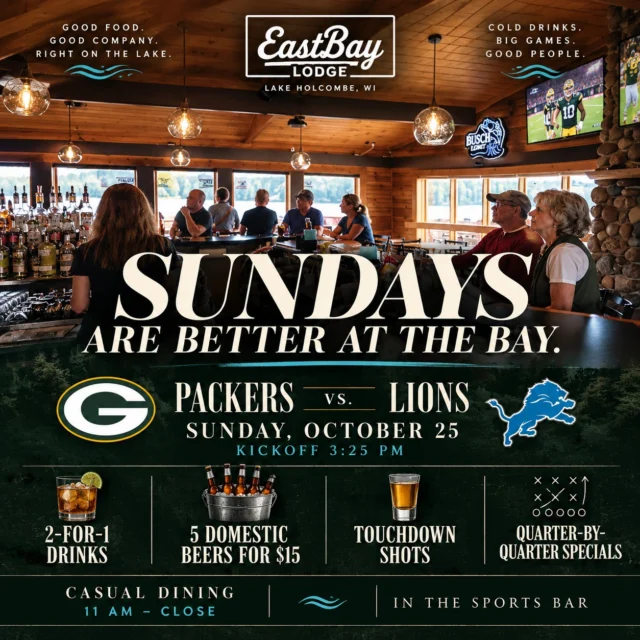 🏈💚💛 SUNDAYS ARE BETTER AT THE BAY!

And when the Packers are playing? Well, that's practically a Wisconsin holiday! 🍻

This Sunday, October 25, the GREEN BAY PACKERS take on the DETROIT LIONS, and we're bringing the game-day energy to Eastbay!

No crowded stadium. No freezing your butt off. Just a great seat, cold drinks, good food, and a whole lot of people cheering for the same team!

🏈 PACKERS vs. LIONS

📅 Sunday, October 25

⏰ Kickoff: 3:25 PM

📺 On in the Eastbay Sports Bar!

🍺 AND YOU KNOW WE'VE GOT GAME-DAY SPECIALS!

🍹 2-FOR-1 DRINKS! Because one round is never quite enough.

🍻 5 DOMESTIC BEERS FOR $15! Grab your crew and settle in!

🏈 TOUCHDOWN SHOTS! Every time the Packers find the end zone, we've got a reason to celebrate!

🔥 QUARTER-BY-QUARTER SPECIALS! A little something different as the game rolls along!

🍔 COME EARLY. COME HUNGRY. STAY FOR THE GAME!

Our Casual Dining opens at 11 AM and runs until close, so there's plenty of time to grab lunch, enjoy a few cold ones, and claim your favorite spot before kickoff.

We're not trying to be some giant, noisy sports bar. We're Eastbay. A little more comfortable, a little more welcoming, and still plenty of fun when it's time to cheer on the Pack!

📍 Eastbay Lodge | Lake Holcombe, WI

Bring your friends. Wear your green and gold. And let's make some noise for Wisconsin!

💚💛 GO PACK GO!

GOOD FOOD. COLD DRINKS. BIG GAMES. GOOD PEOPLE.

See you at the Bay!

#EastbayLodge #LakeHolcombe #GoPackGo #PackersFootball #PackersVsLions #WisconsinFootball #GameDayAtTheBay